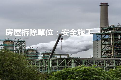 房屋拆除單位：安全施工，責(zé)任至上